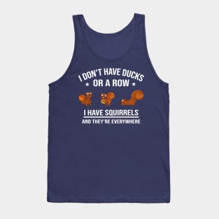 Funny Gift: I Don't Have Ducks in a Row I Have Squirrels and They're Everywhere Tank Top